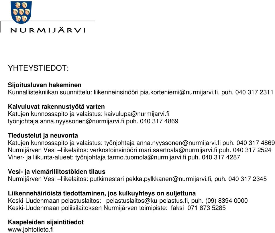 040 317 4869 Tiedustelut ja neuvonta Katujen kunnossapito ja valaistus: työnjohtaja anna.nyyssonen@nurmijarvi.fi puh. 040 317 4869 Nurmijärven Vesi liikelaitos: verkostoinsinööri mari.