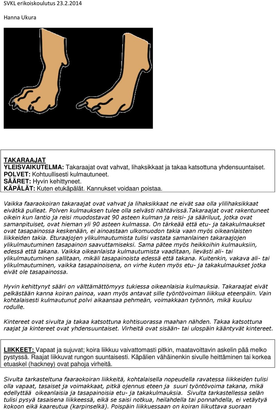 takaraajat ovat rakentuneet oikein kun lantio ja reisi muodostavat 90 asteen kulman ja reisi- ja sääriluut, jotka ovat samanpituiset, ovat hieman yli 90 asteen kulmassa.