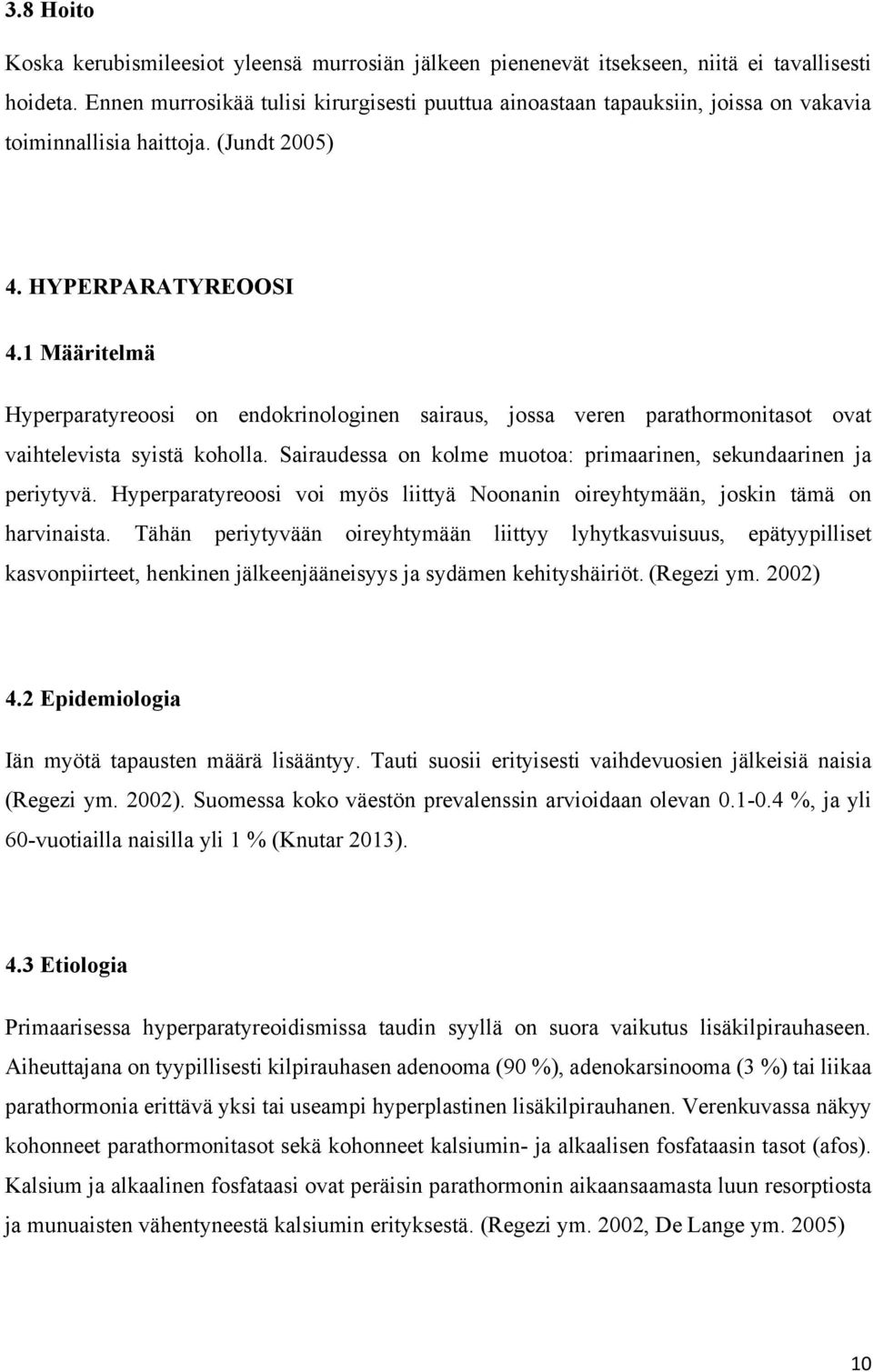 1 Määritelmä Hyperparatyreoosi on endokrinologinen sairaus, jossa veren parathormonitasot ovat vaihtelevista syistä koholla. Sairaudessa on kolme muotoa: primaarinen, sekundaarinen ja periytyvä.