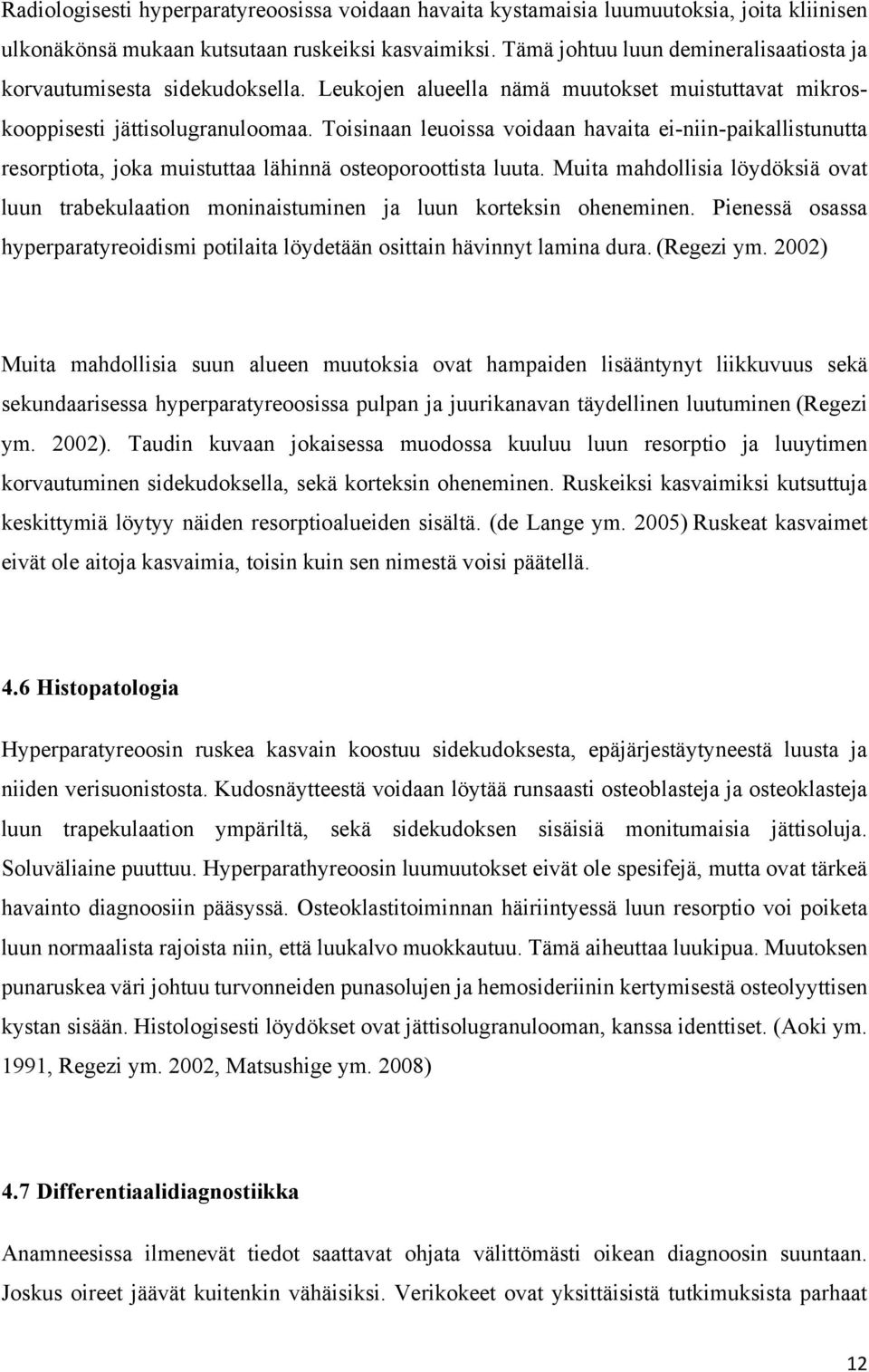 Toisinaan leuoissa voidaan havaita ei-niin-paikallistunutta resorptiota, joka muistuttaa lähinnä osteoporoottista luuta.