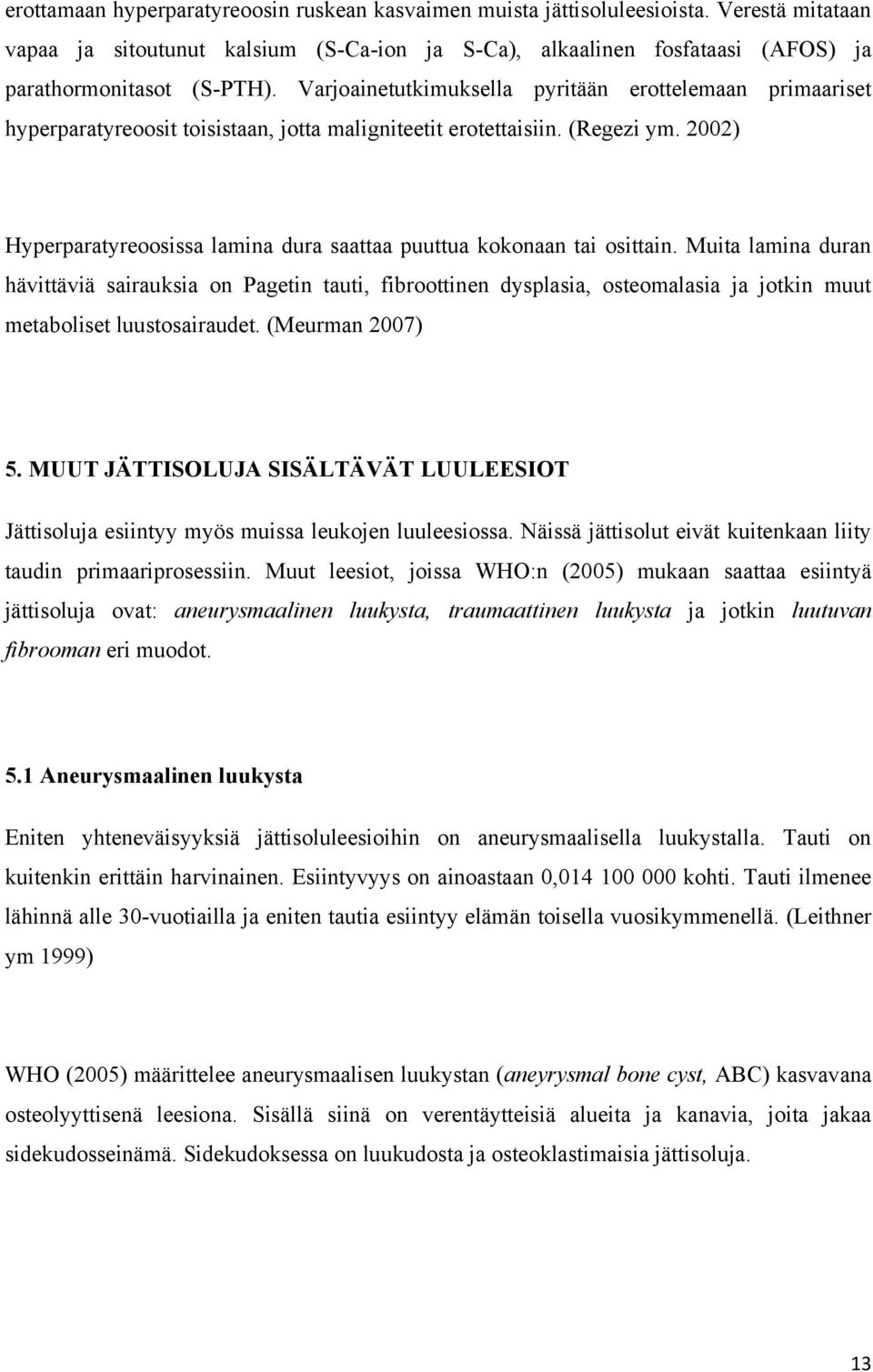 2002) Hyperparatyreoosissa lamina dura saattaa puuttua kokonaan tai osittain.