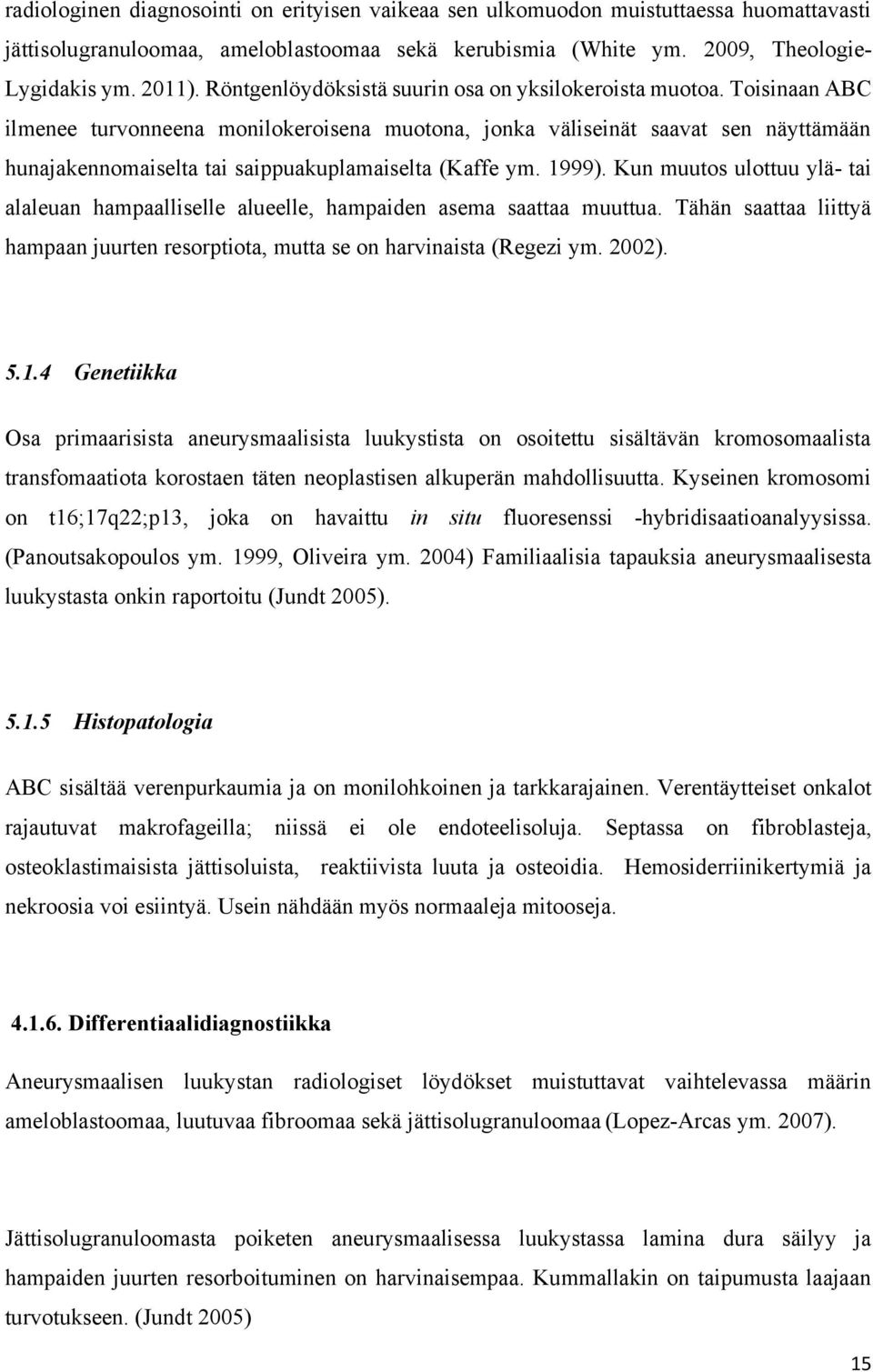 Toisinaan ABC ilmenee turvonneena monilokeroisena muotona, jonka väliseinät saavat sen näyttämään hunajakennomaiselta tai saippuakuplamaiselta (Kaffe ym. 1999).