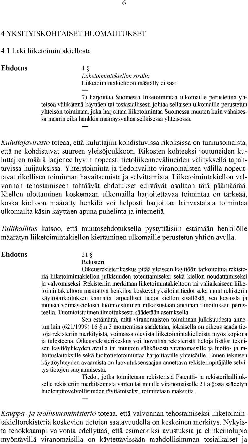 käyttäen tai tosiasiallisesti johtaa sellaisen ulkomaille perustetun yhteisön toimintaa, joka harjoittaa liiketoimintaa Suomessa muuten kuin vähäisessä määrin eikä hankkia määräysvaltaa sellaisessa
