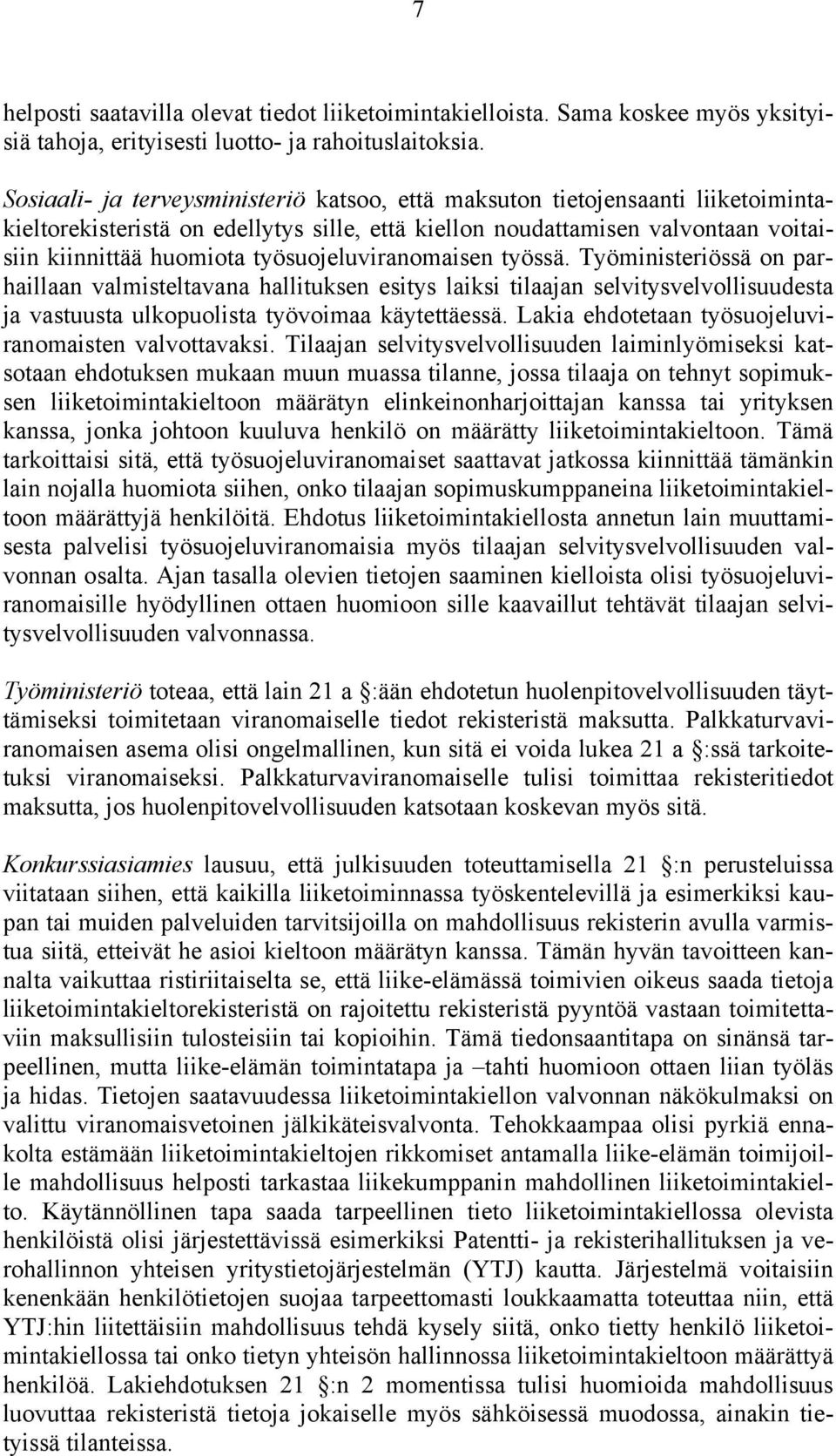 työsuojeluviranomaisen työssä. Työministeriössä on parhaillaan valmisteltavana hallituksen esitys laiksi tilaajan selvitysvelvollisuudesta ja vastuusta ulkopuolista työvoimaa käytettäessä.