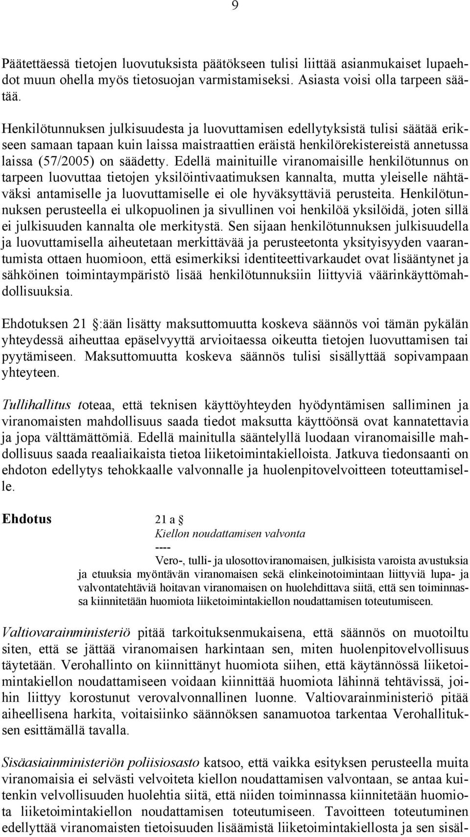 Edellä mainituille viranomaisille henkilötunnus on tarpeen luovuttaa tietojen yksilöintivaatimuksen kannalta, mutta yleiselle nähtäväksi antamiselle ja luovuttamiselle ei ole hyväksyttäviä perusteita.