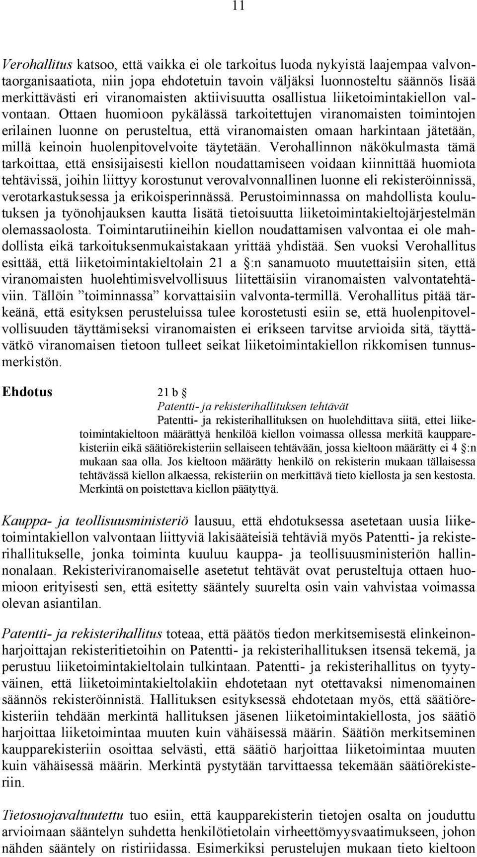 Ottaen huomioon pykälässä tarkoitettujen viranomaisten toimintojen erilainen luonne on perusteltua, että viranomaisten omaan harkintaan jätetään, millä keinoin huolenpitovelvoite täytetään.
