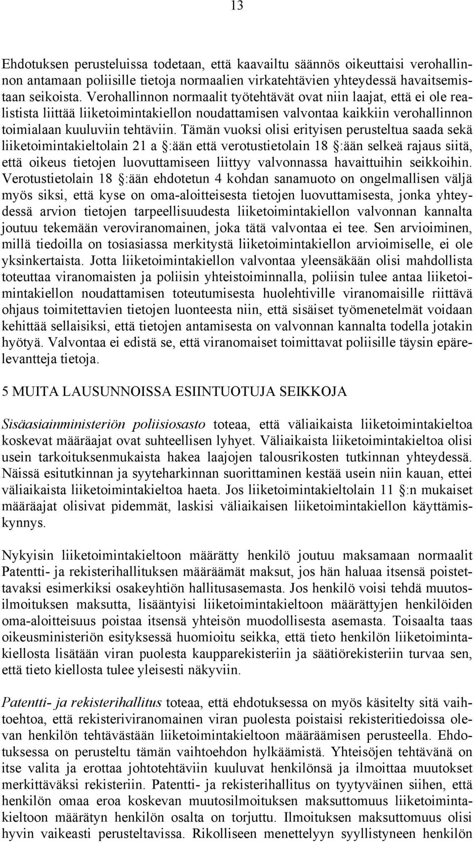 Tämän vuoksi olisi erityisen perusteltua saada sekä liiketoimintakieltolain 21 a :ään että verotustietolain 18 :ään selkeä rajaus siitä, että oikeus tietojen luovuttamiseen liittyy valvonnassa