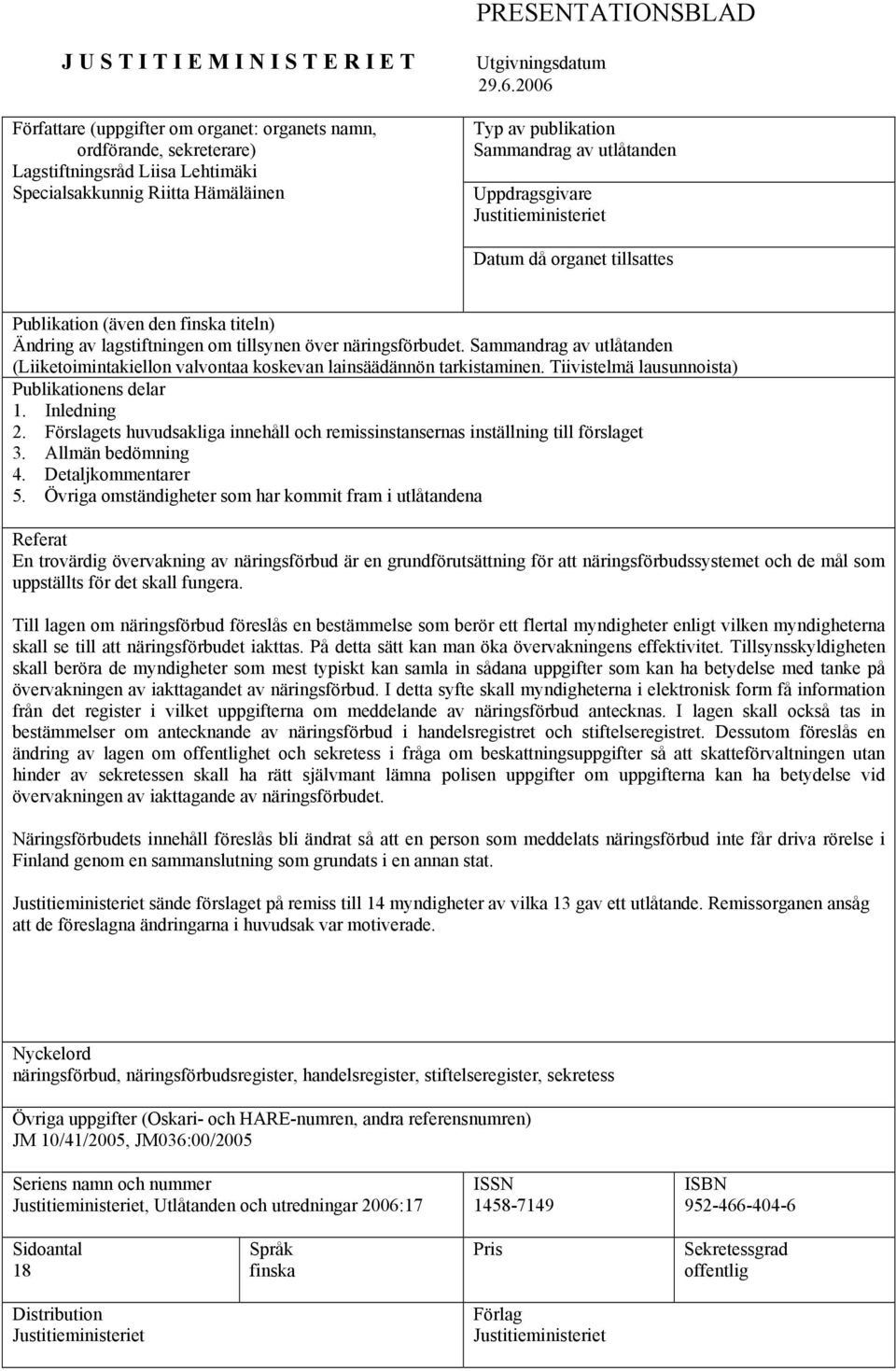 2006 Typ av publikation Sammandrag av utlåtanden Uppdragsgivare Justitieministeriet Datum då organet tillsattes Publikation (även den finska titeln) Ändring av lagstiftningen om tillsynen över