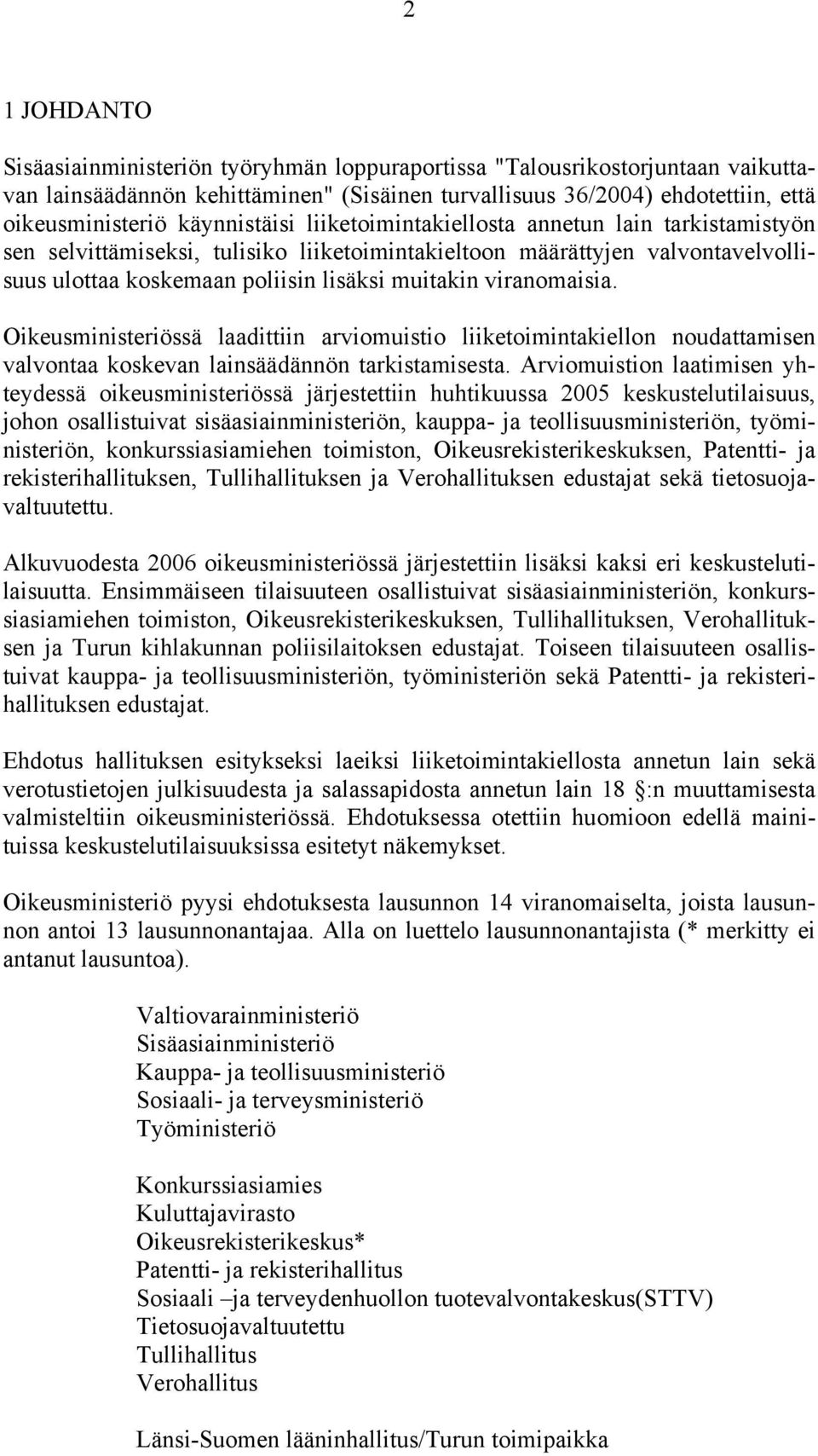viranomaisia. Oikeusministeriössä laadittiin arviomuistio liiketoimintakiellon noudattamisen valvontaa koskevan lainsäädännön tarkistamisesta.