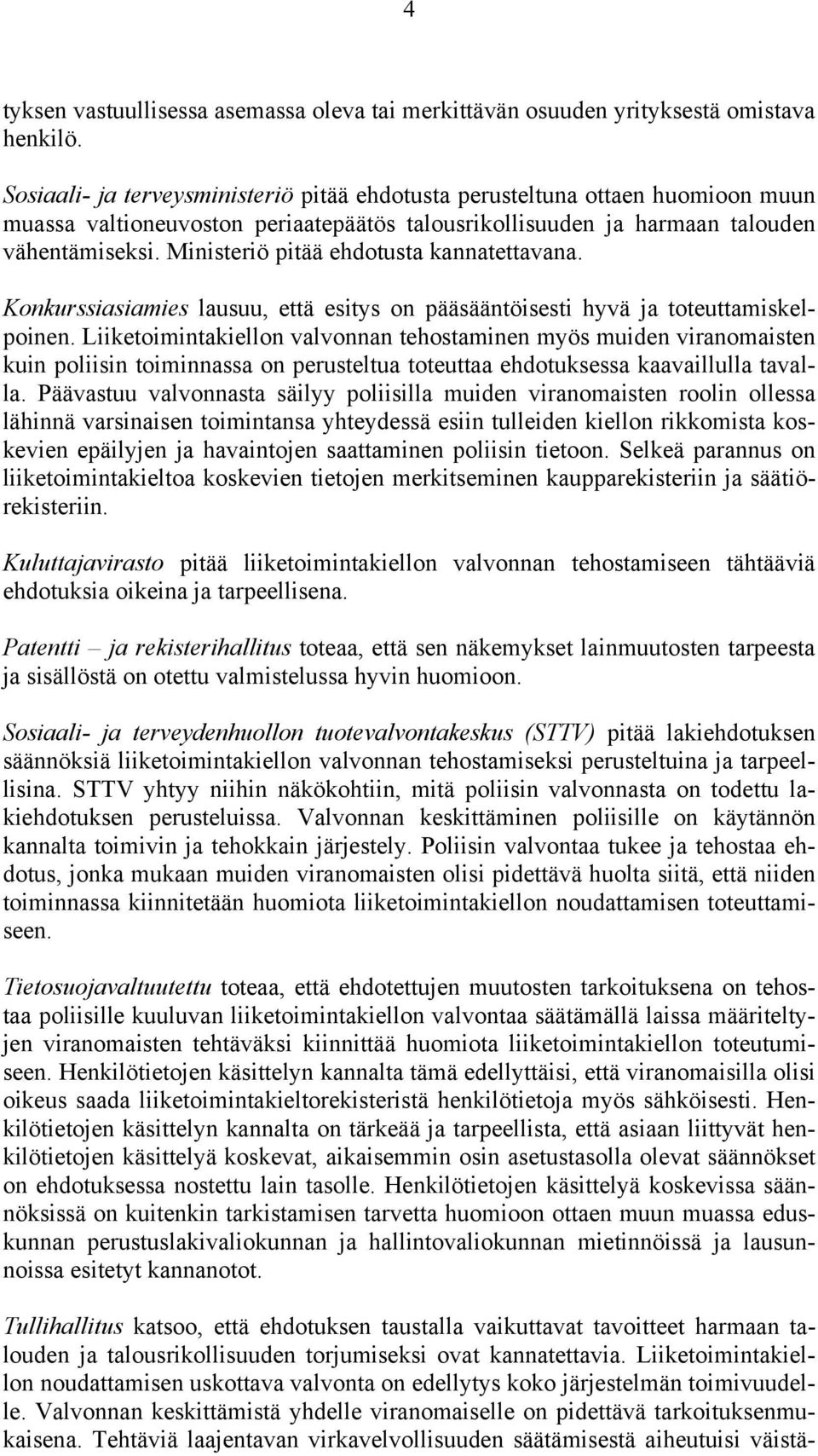 Ministeriö pitää ehdotusta kannatettavana. Konkurssiasiamies lausuu, että esitys on pääsääntöisesti hyvä ja toteuttamiskelpoinen.