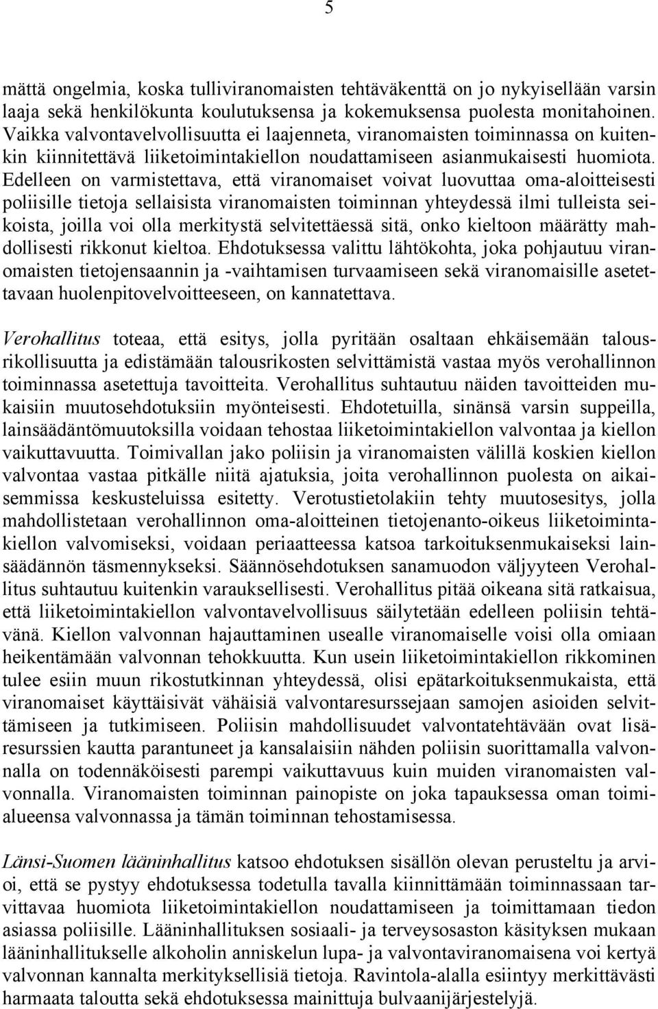 Edelleen on varmistettava, että viranomaiset voivat luovuttaa oma-aloitteisesti poliisille tietoja sellaisista viranomaisten toiminnan yhteydessä ilmi tulleista seikoista, joilla voi olla merkitystä