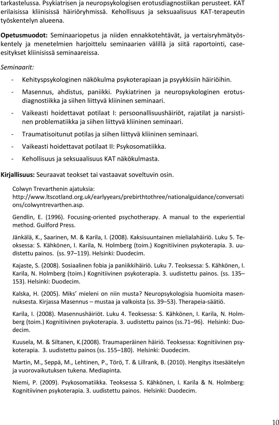 Seminaarit: - Kehityspsykologinen näkökulma psykoterapiaan ja psyykkisiin häiriöihin. - Masennus, ahdistus, paniikki.