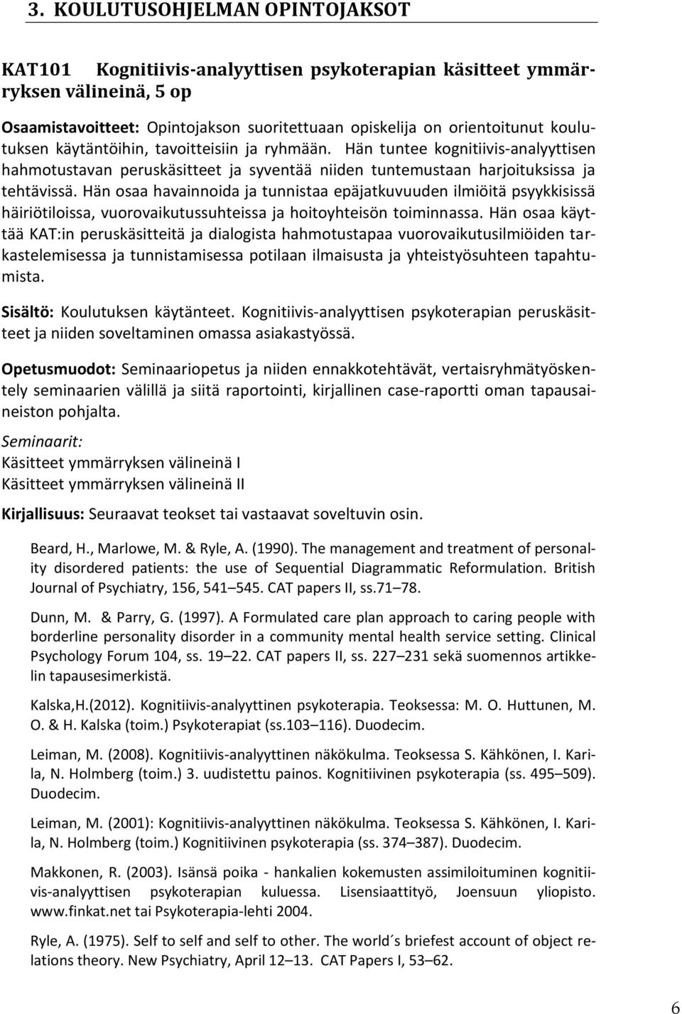 Hän osaa havainnoida ja tunnistaa epäjatkuvuuden ilmiöitä psyykkisissä häiriötiloissa, vuorovaikutussuhteissa ja hoitoyhteisön toiminnassa.