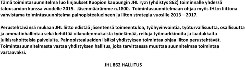 Perustehtävänsä mukaan JHL liitto edistää jäsentensä toimeentuloa, työhyvinvointia, työturvallisuutta, osallisuutta ja ammatinhallintaa sekä kehittää oikeudenmukaista työelämää, reiluja