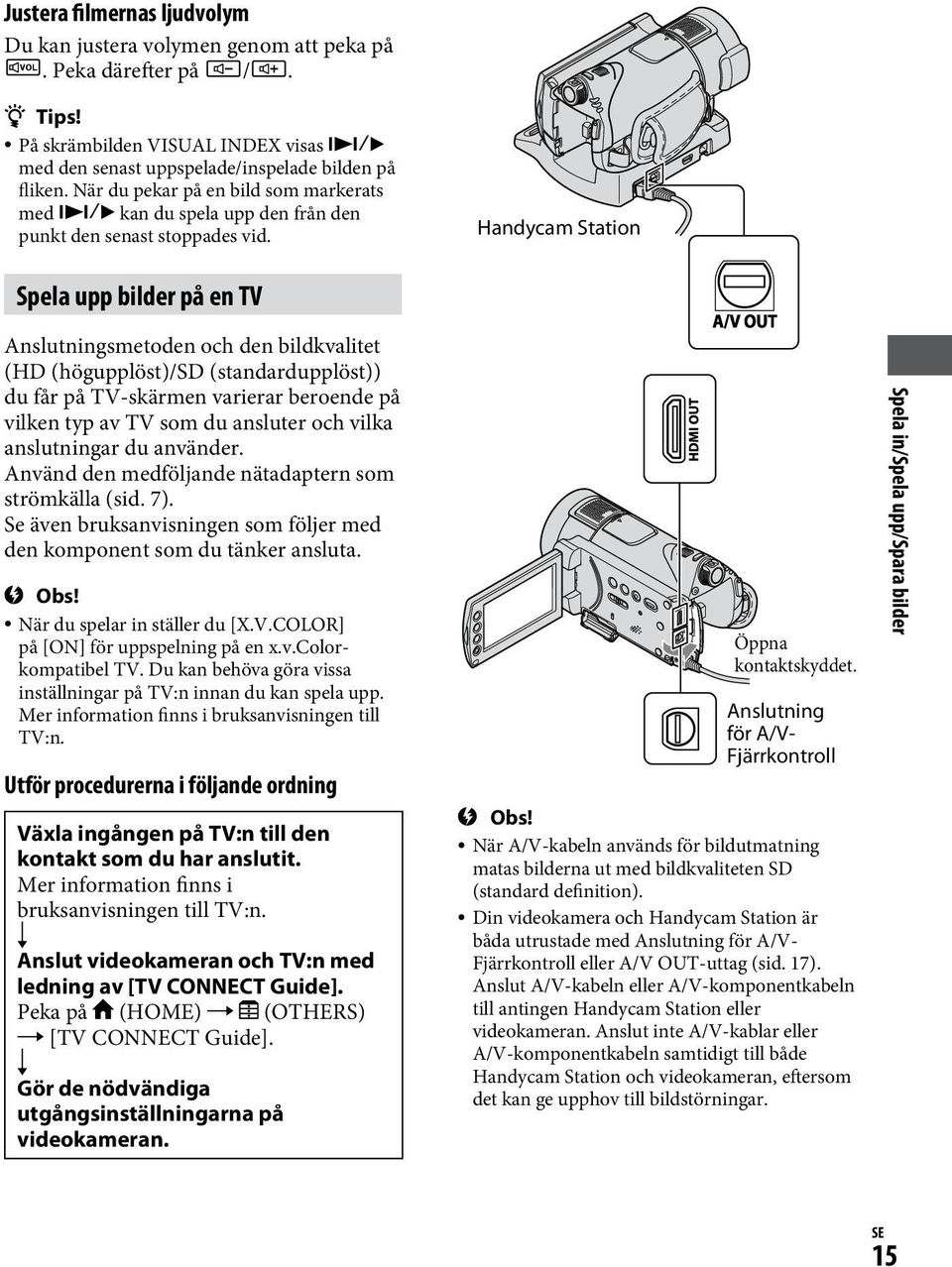 Handycam Station Spela upp bilder på en TV Anslutningsmetoden och den bildkvalitet (HD (högupplöst)/sd (standardupplöst)) du får på TV-skärmen varierar beroende på vilken typ av TV som du ansluter