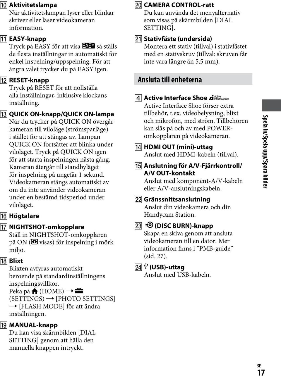 RESET-knapp Tryck på RESET för att nollställa alla inställningar, inklusive klockans inställning.