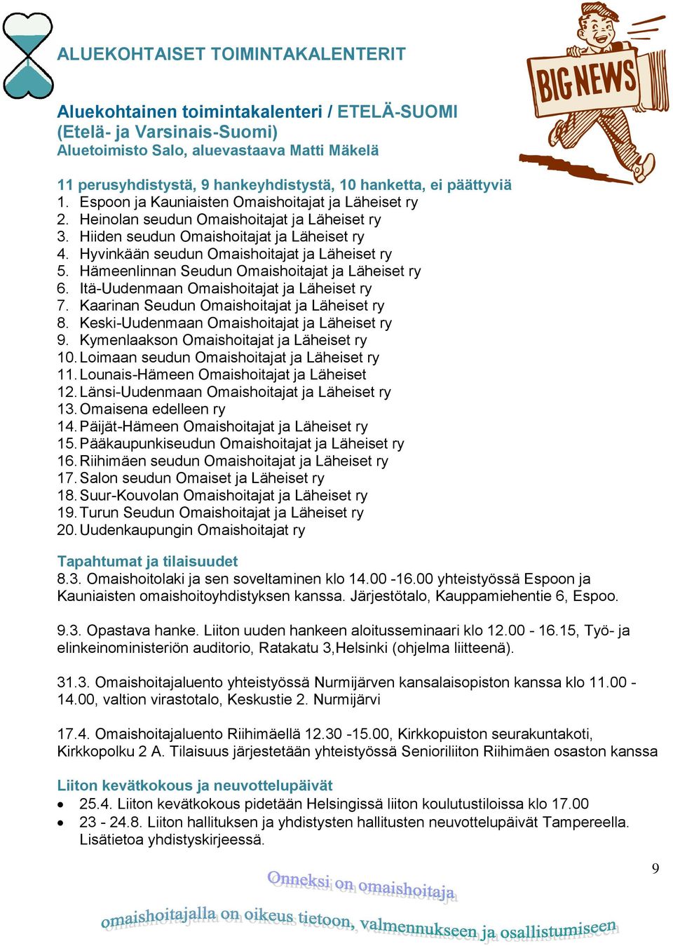 Hyvinkään seudun Omaishoitajat ja Läheiset ry 5. Hämeenlinnan Seudun Omaishoitajat ja Läheiset ry 6. Itä-Uudenmaan Omaishoitajat ja Läheiset ry 7. Kaarinan Seudun Omaishoitajat ja Läheiset ry 8.