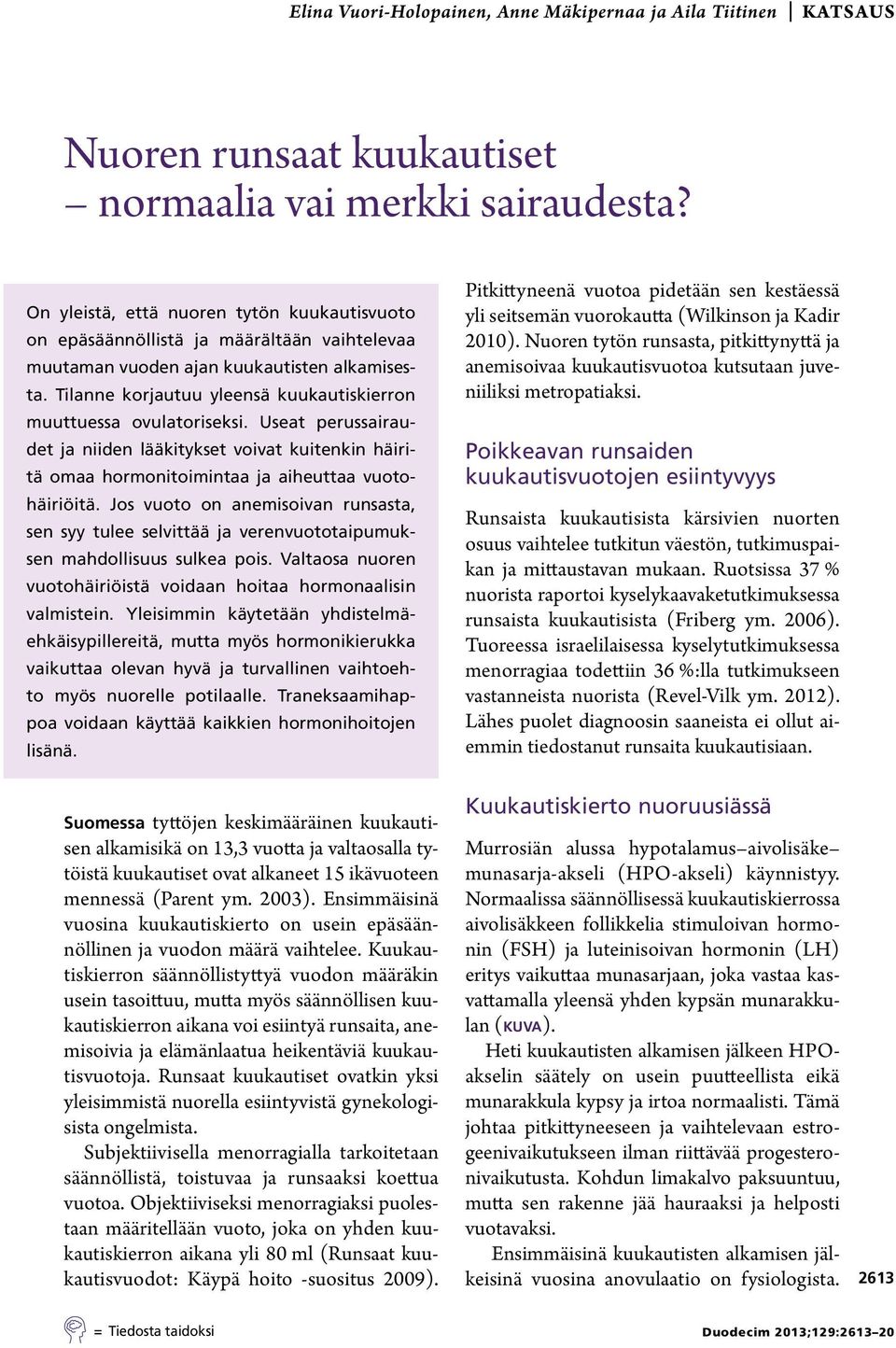Tilanne korjautuu yleensä kuukautiskierron muuttuessa ovulatoriseksi. Useat perussairaudet ja niiden lääkitykset voivat kuitenkin häiritä omaa hormonitoimintaa ja aiheuttaa vuotohäiriöitä.