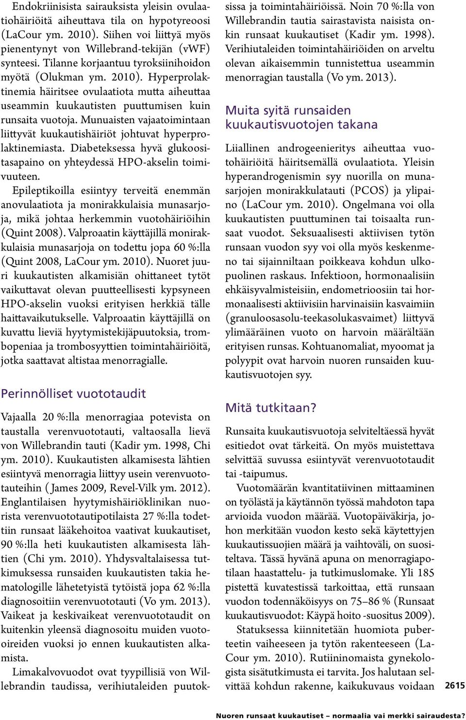 Munuaisten vajaatoimintaan liittyvät kuukautishäiriöt johtuvat hyperprolaktinemiasta. Diabeteksessa hyvä glukoositasapaino on yhteydessä HPO-akselin toimivuuteen.