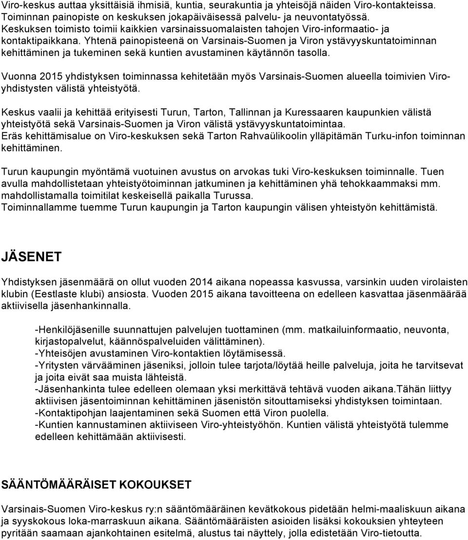 Yhtenä painopisteenä on Varsinais-Suomen ja Viron ystävyyskuntatoiminnan kehittäminen ja tukeminen sekä kuntien avustaminen käytännön tasolla.