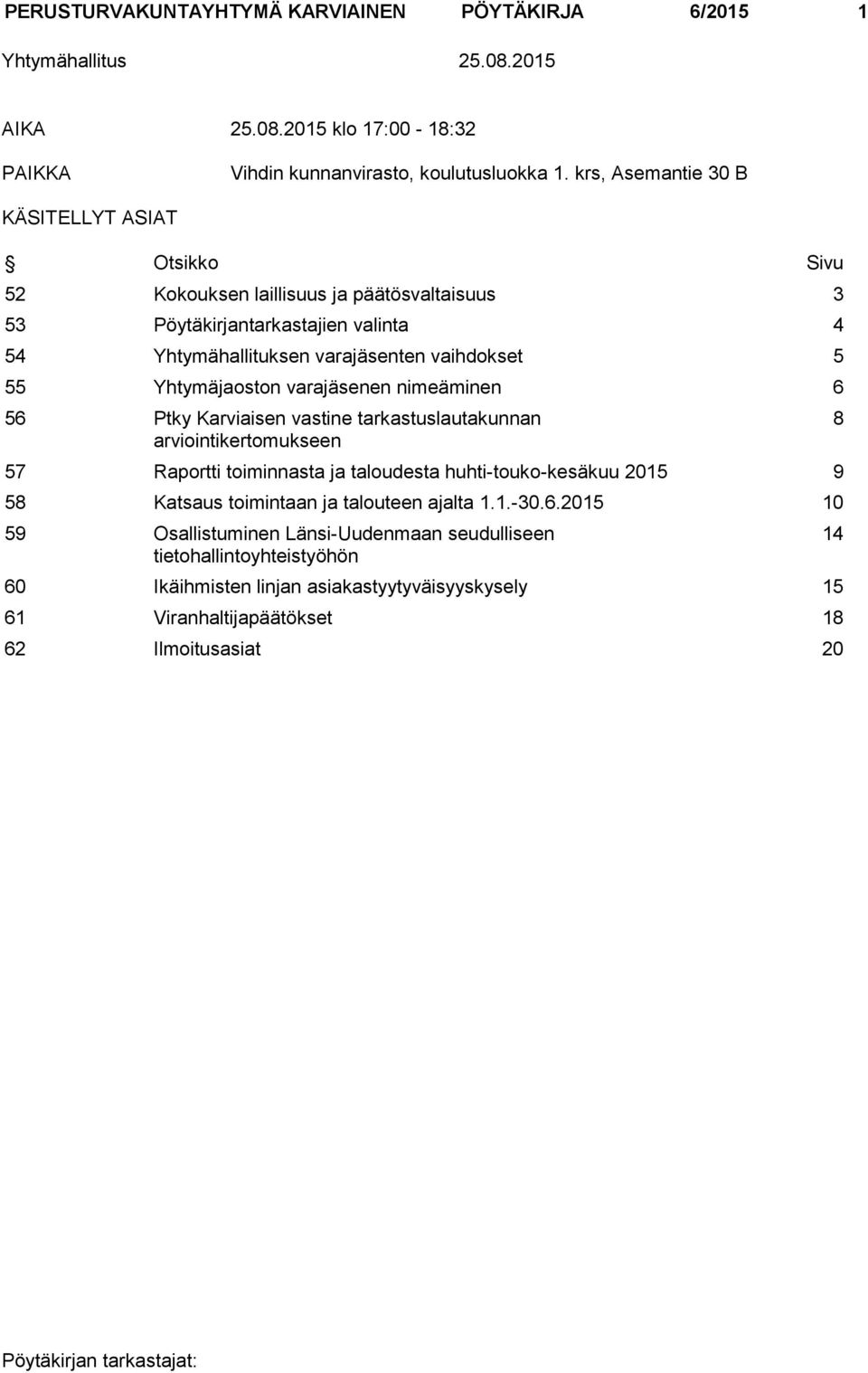 Yhtymäjaoston varajäsenen nimeäminen 6 56 Ptky Karviaisen vastine tarkastuslautakunnan arviointikertomukseen 57 Raportti toiminnasta ja taloudesta huhti-touko-kesäkuu 2015 9 58 Katsaus