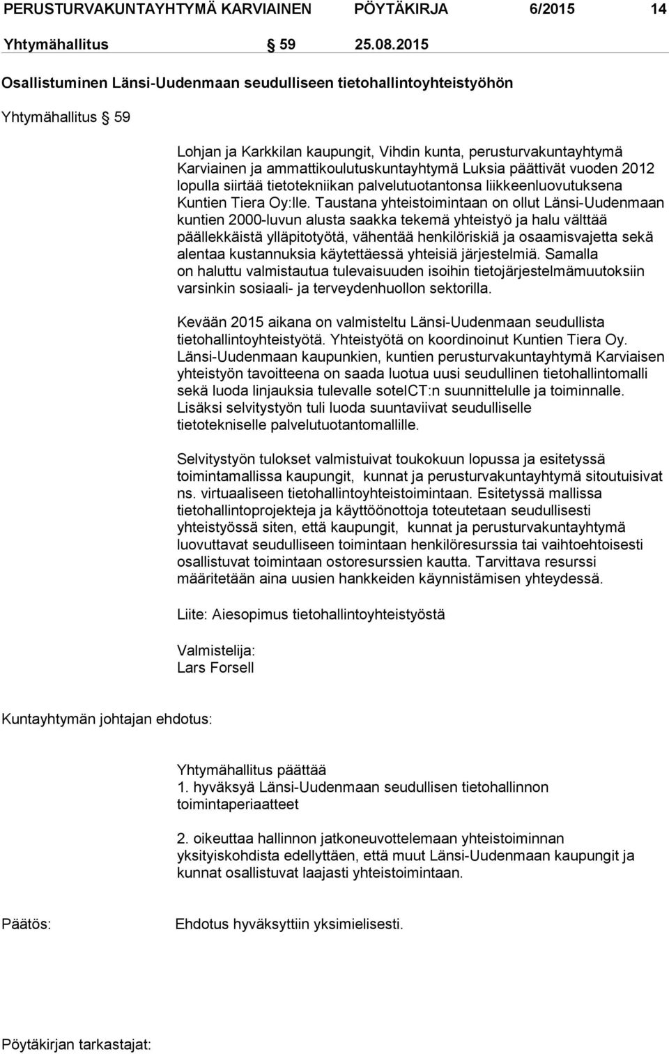 ammattikoulutuskuntayhtymä Luksia päättivät vuoden 2012 lopulla siirtää tietotekniikan palvelutuotantonsa liikkeenluovutuksena Kuntien Tiera Oy:lle.