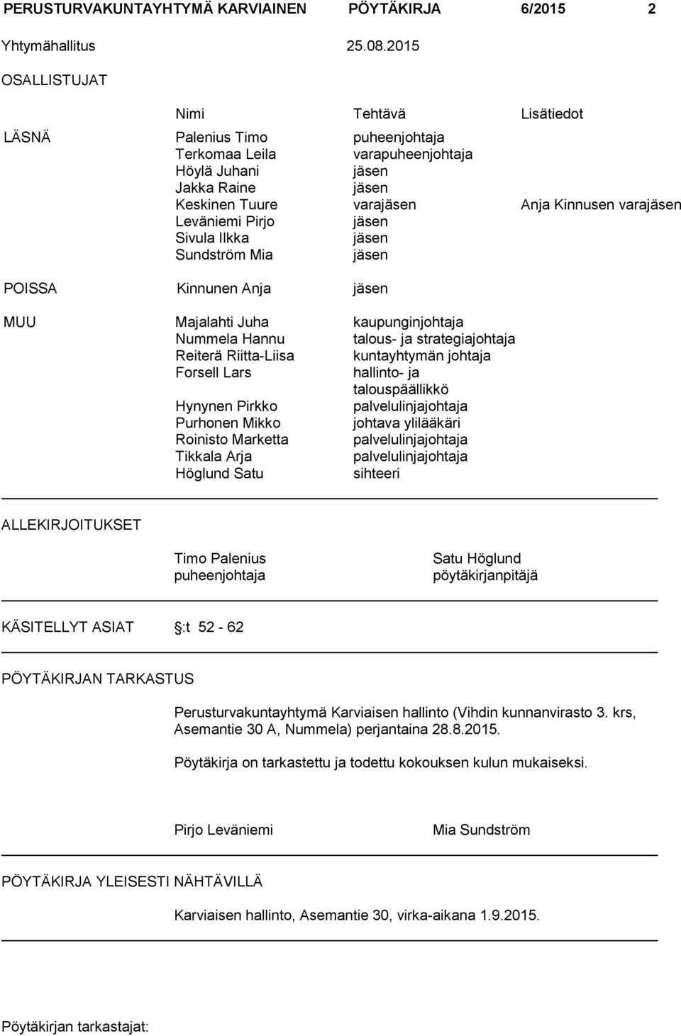 Leväniemi Pirjo jäsen Sivula Ilkka jäsen Sundström Mia jäsen POISSA Kinnunen Anja jäsen MUU Majalahti Juha kaupunginjohtaja Nummela Hannu talous- ja strategiajohtaja Reiterä Riitta-Liisa kuntayhtymän