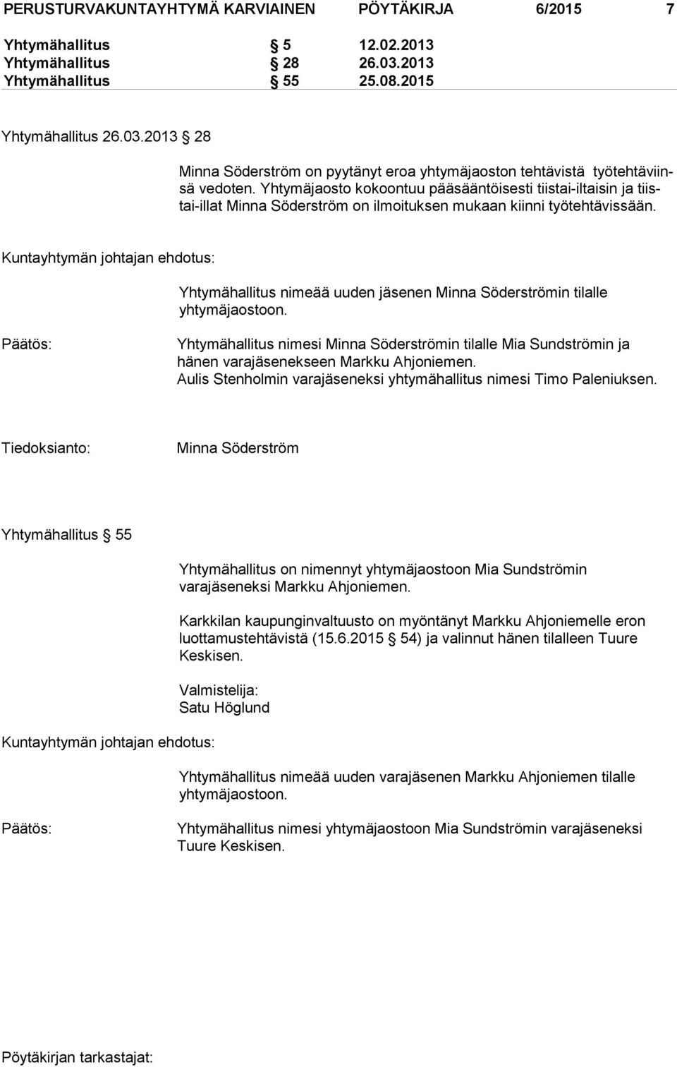 Yhtymähallitus nimeää uuden jäsenen Minna Söderströmin tilalle yhtymäjaostoon. Yhtymähallitus nimesi Minna Söderströmin tilalle Mia Sundströmin ja hänen varajäsenekseen Markku Ahjoniemen.