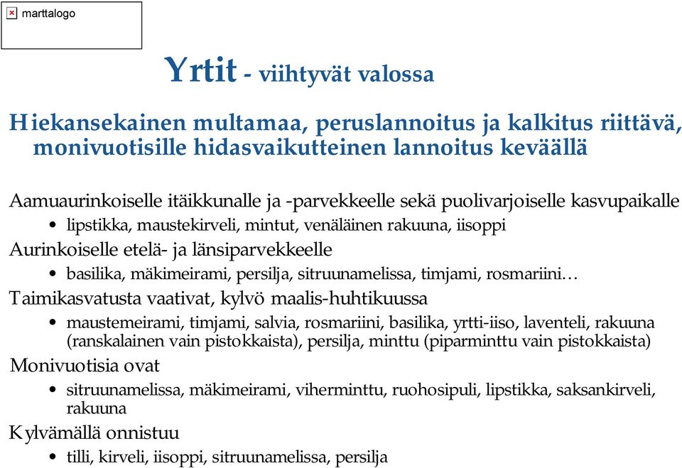 rosmariini Taimikasvatusta vaativat, kylvö maalis huhtikuussa maustemeirami, timjami, salvia, rosmariini, basilika, yrtti iiso, laventeli, rakuuna (ranskalainen vain pistokkaista), persilja, minttu