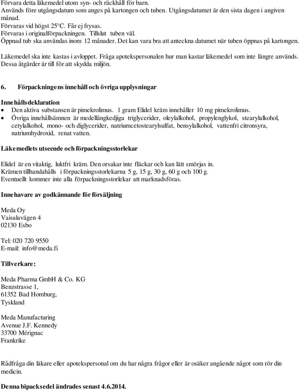 Läkemedel ska inte kastas i avloppet. Fråga apotekspersonalen hur man kastar läkemedel som inte längre används. Dessa åtgärder är till för att skydda miljön. 6.