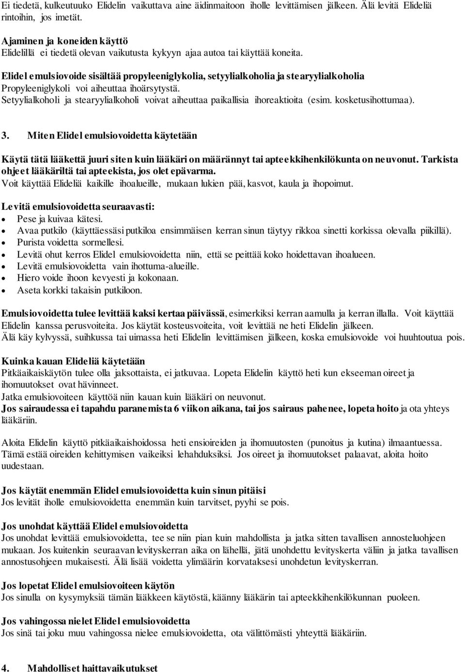 Elidel emulsiovoide sisältää propyleeniglykolia, setyylialkoholia ja stearyylialkoholia Propyleeniglykoli voi aiheuttaa ihoärsytystä.