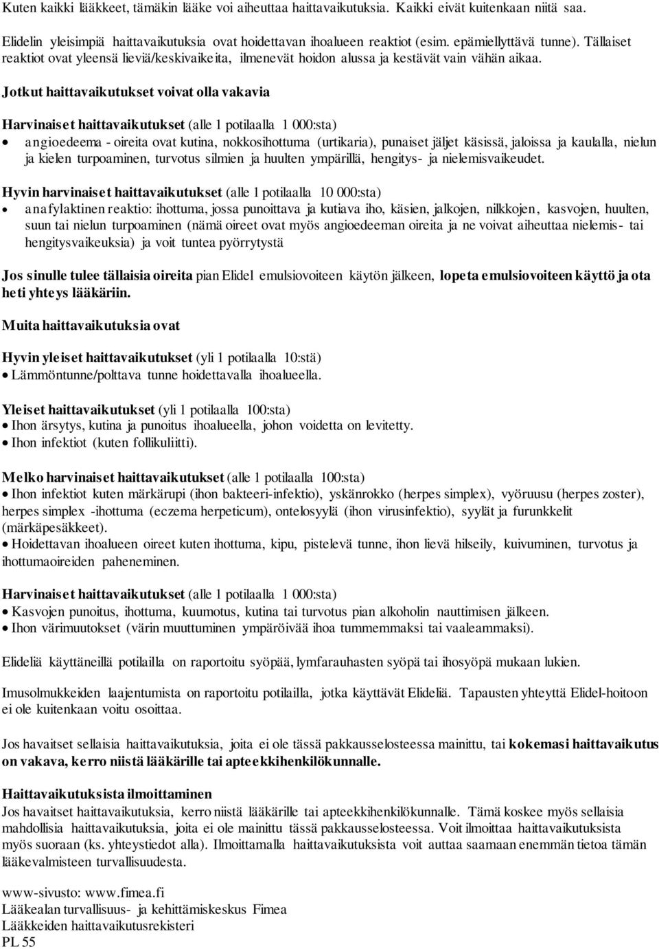 Jotkut haittavaikutukset voivat olla vakavia Harvinaiset haittavaikutukset (alle 1 potilaalla 1 000:sta) angioedeema - oireita ovat kutina, nokkosihottuma (urtikaria), punaiset jäljet käsissä,