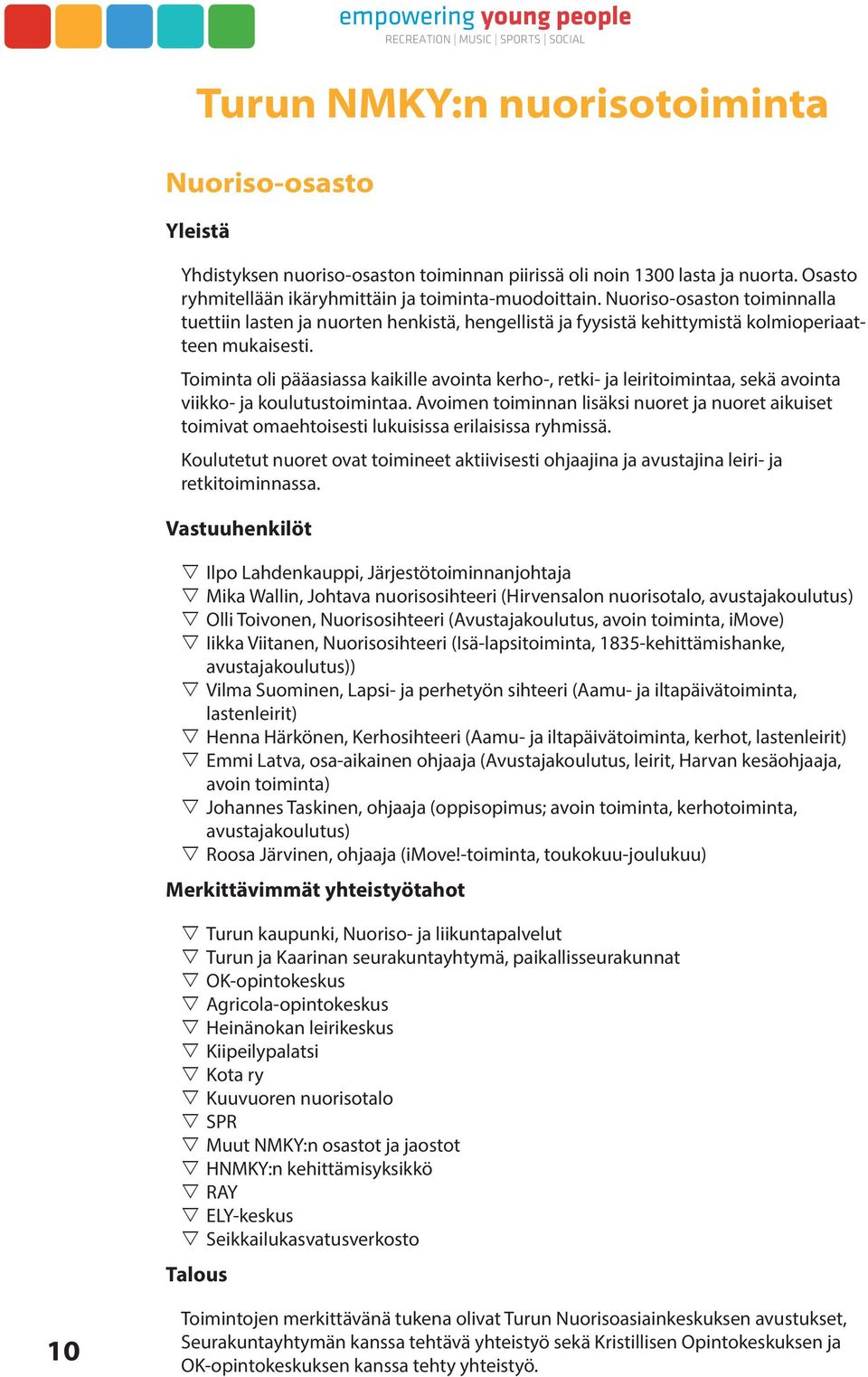 Toiminta oli pääasiassa kaikille avointa kerho-, retki- ja leiritoimintaa, sekä avointa viikko- ja koulutustoimintaa.