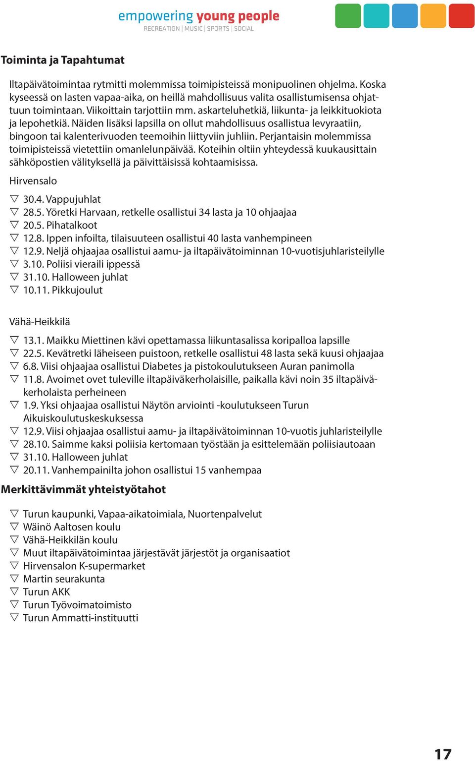 Näiden lisäksi lapsilla on ollut mahdollisuus osallistua levyraatiin, bingoon tai kalenterivuoden teemoihin liittyviin juhliin. Perjantaisin molemmissa toimipisteissä vietettiin omanlelunpäivää.