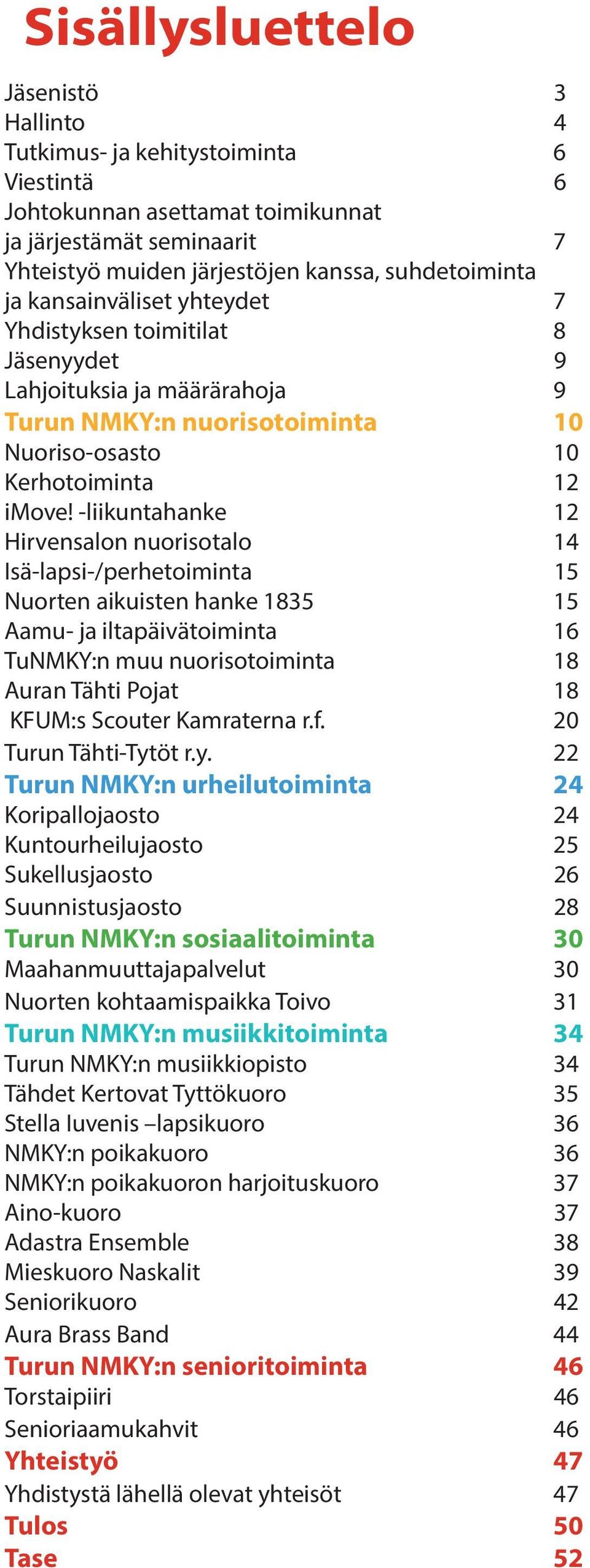 -liikuntahanke 12 Hirvensalon nuorisotalo 14 Isä-lapsi-/perhetoiminta 15 Nuorten aikuisten hanke 1835 15 Aamu- ja iltapäivätoiminta 16 TuNMKY:n muu nuorisotoiminta 18 Auran Tähti Pojat 18 KFUM:s