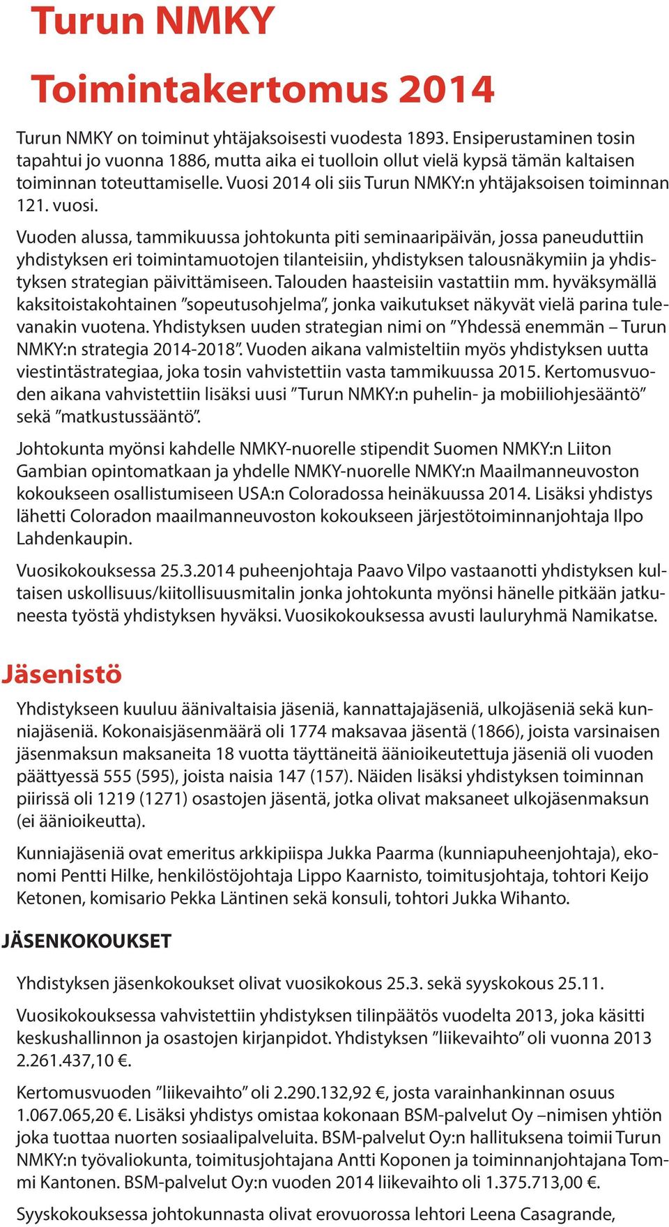 Vuoden alussa, tammikuussa johtokunta piti seminaaripäivän, jossa paneuduttiin yhdistyksen eri toimintamuotojen tilanteisiin, yhdistyksen talousnäkymiin ja yhdistyksen strategian päivittämiseen.