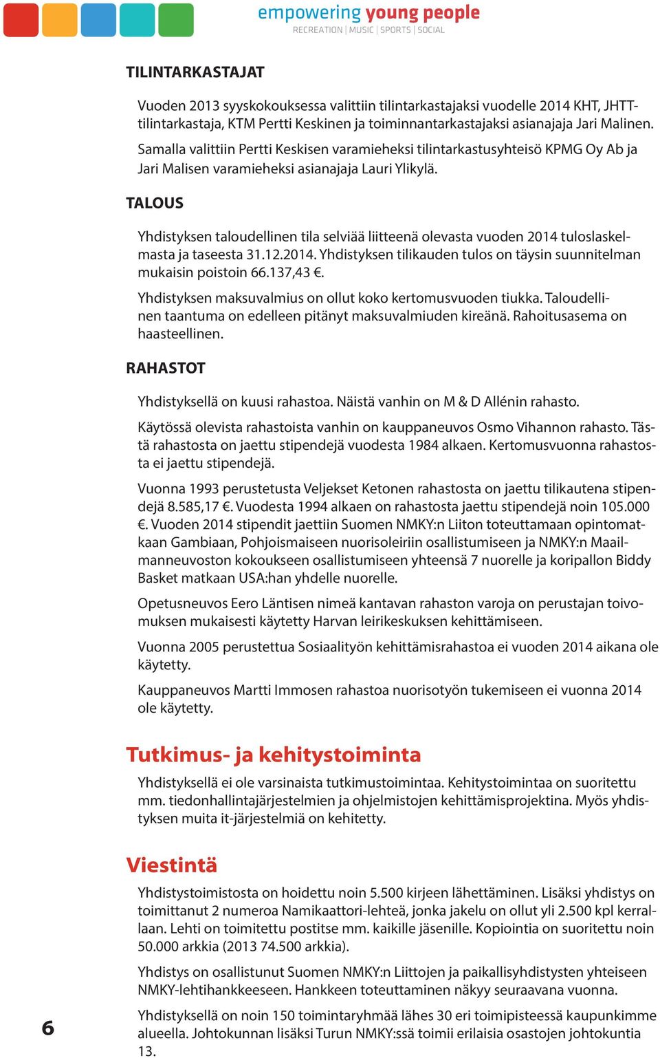 TALOUS Yhdistyksen taloudellinen tila selviää liitteenä olevasta vuoden 2014 tuloslaskelmasta ja taseesta 31.12.2014. Yhdistyksen tilikauden tulos on täysin suunnitelman mukaisin poistoin 66.137,43.