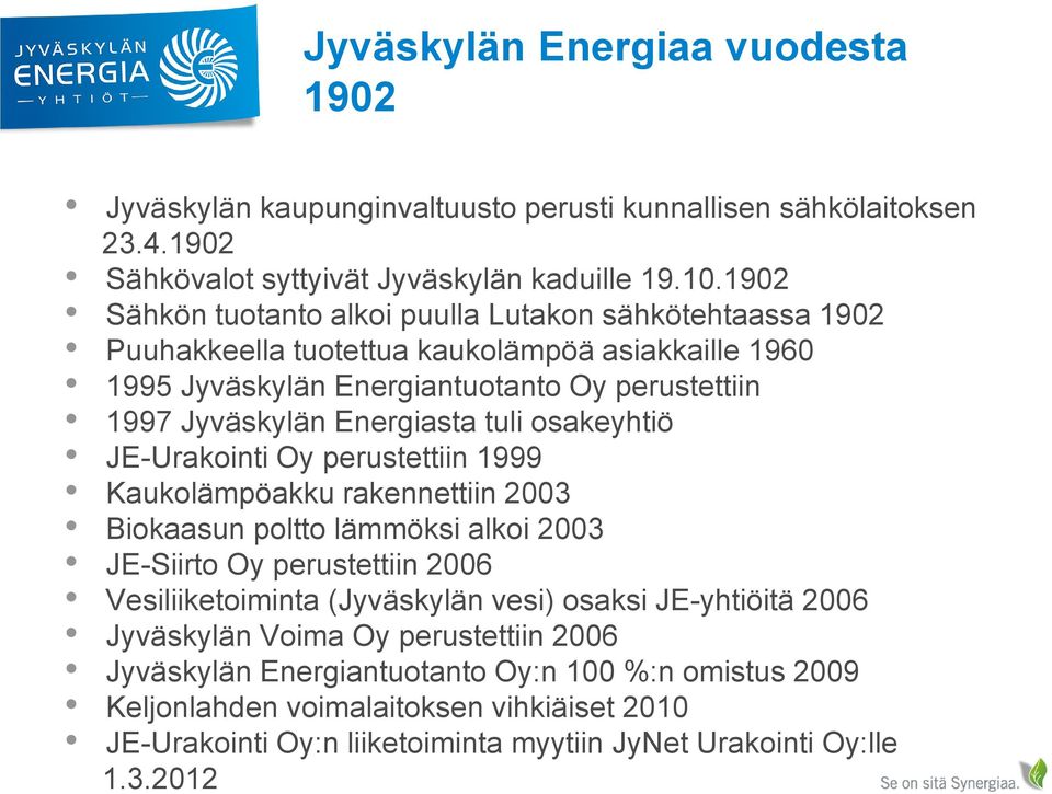 tuli osakeyhtiö JE-Urakointi Oy perustettiin 1999 Kaukolämpöakku rakennettiin 2003 Biokaasun poltto lämmöksi alkoi 2003 JE-Siirto Oy perustettiin 2006 Vesiliiketoiminta (Jyväskylän vesi)