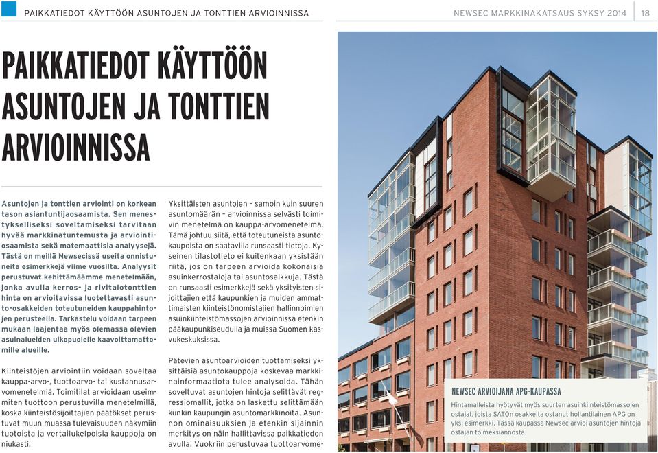 Analyysit perustuvat kehittämäämme menetelmään, jonka avulla kerros- ja rivitalotonttien hinta on arvioitavissa luotettavasti asunto-osakkeiden toteutuneiden kauppahintojen perusteella.