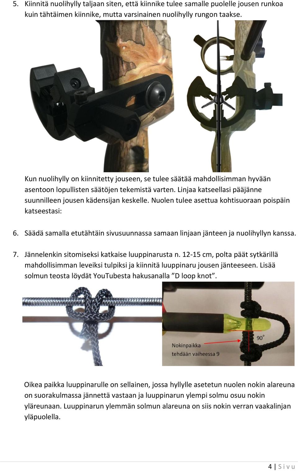 Nuolen tulee asettua kohtisuoraan poispäin katseestasi: 6. Säädä samalla etutähtäin sivusuunnassa samaan linjaan jänteen ja nuolihyllyn kanssa. 7. Jännelenkin sitomiseksi katkaise luuppinarusta n.