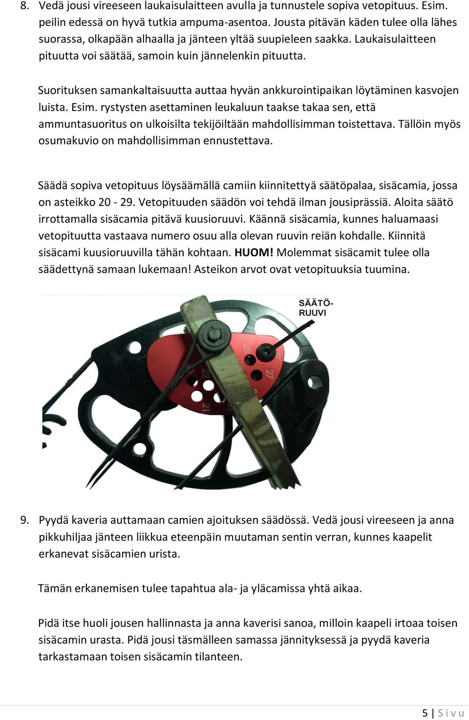 Suorituksen samankaltaisuutta auttaa hyvän ankkurointipaikan löytäminen kasvojen luista. Esim.