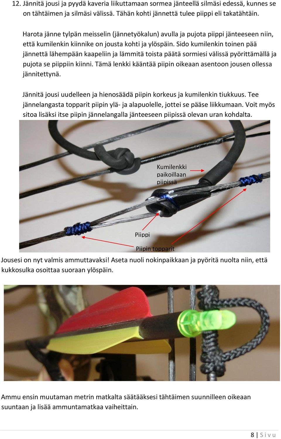 Sido kumilenkin toinen pää jännettä lähempään kaapeliin ja lämmitä toista päätä sormiesi välissä pyörittämällä ja pujota se piippiin kiinni.