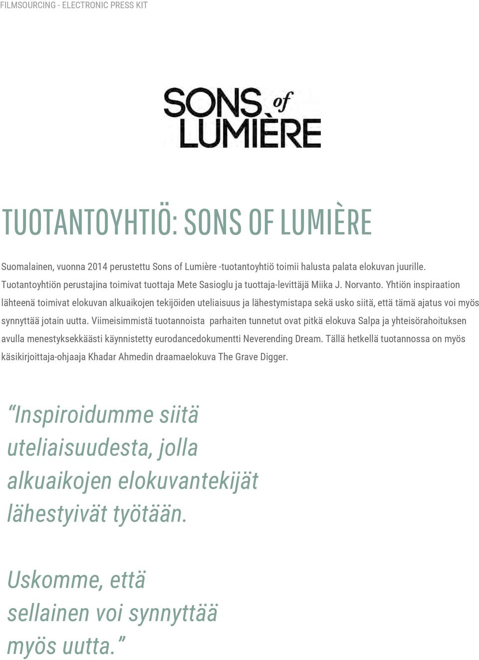 Yhtiön inspiraation lähteenä toimivat elokuvan alkuaikojen tekijöiden uteliaisuus ja lähestymistapa sekä usko siitä, että tämä ajatus voi myös synnyttää jotain uutta.
