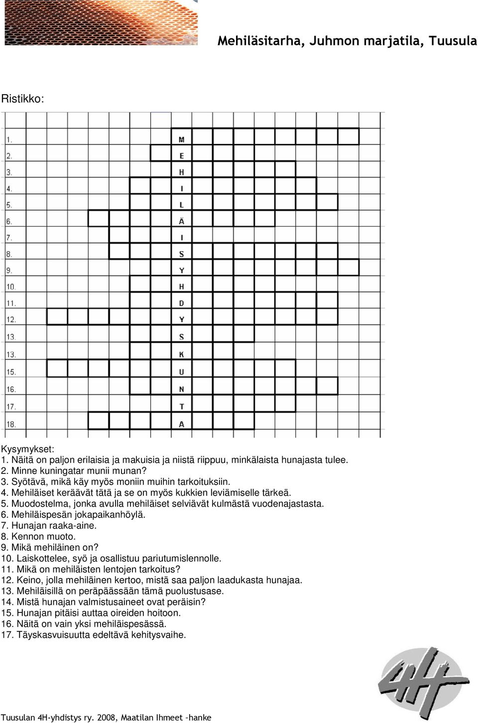 Hunajan raaka-aine. 8. Kennon muoto. 9. Mikä mehiläinen on? 10. Laiskottelee, syö ja osallistuu pariutumislennolle. 11. Mikä on mehiläisten lentojen tarkoitus? 12.