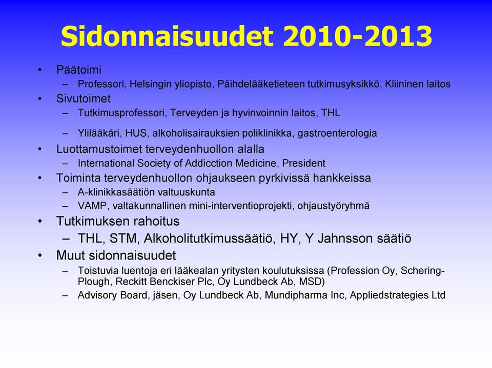 ohjaukseen pyrkivissä hankkeissa A-klinikkasäätiön valtuuskunta VAMP, valtakunnallinen mini-interventioprojekti, ohjaustyöryhmä Tutkimuksen rahoitus THL, STM, Alkoholitutkimussäätiö, HY, Y Jahnsson