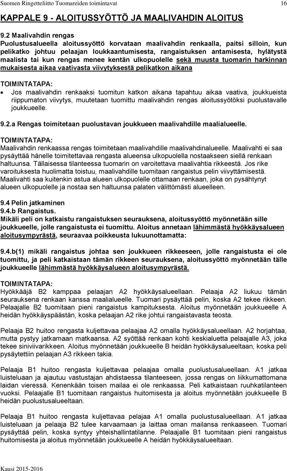 tai kun rengas menee kentän ulkopuolelle sekä muusta tuomarin harkinnan mukaisesta aikaa vaativasta viivytyksestä pelikatkon aikana Jos maalivahdin renkaaksi tuomitun katkon aikana tapahtuu aikaa