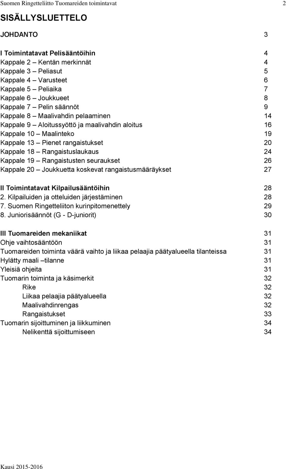 Rangaistusten seuraukset 26 Kappale 20 Joukkuetta koskevat rangaistusmääräykset 27 II Toimintatavat Kilpailusääntöihin 28 2. Kilpailuiden ja otteluiden järjestäminen 28 7.