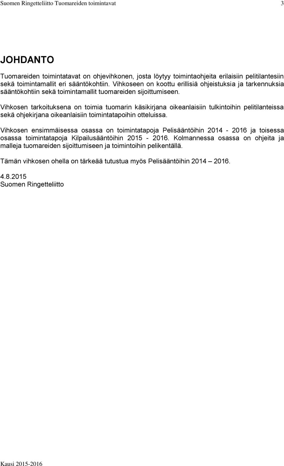 Vihkosen tarkoituksena on toimia tuomarin käsikirjana oikeanlaisiin tulkintoihin pelitilanteissa sekä ohjekirjana oikeanlaisiin toimintatapoihin otteluissa.