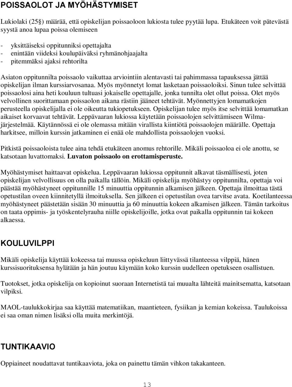 oppitunnilta poissaolo vaikuttaa arviointiin alentavasti tai pahimmassa tapauksessa jättää opiskelijan ilman kurssiarvosanaa. Myös myönnetyt lomat lasketaan poissaoloiksi.