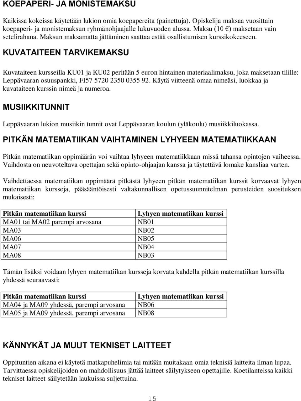 KUVATAITEEN TARVIKEMAKSU Kuvataiteen kursseilla KU01 ja KU02 peritään 5 euron hintainen materiaalimaksu, joka maksetaan tilille: Leppävaaran osuuspankki, FI57 5720 2350 0355 92.